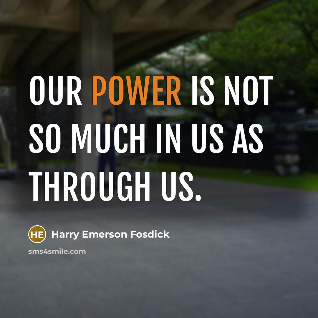 “Our power is not so much in us as through…” quote by Harry Emerson Fosdick