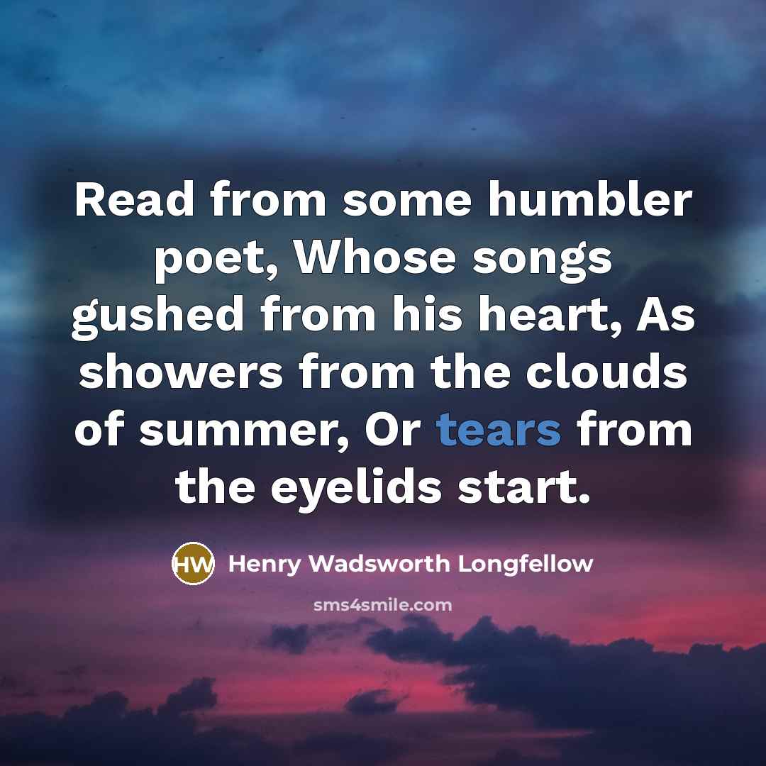 “Read from some humbler poet, Whose songs gushed from his…” quote by Henry Wadsworth Longfellow