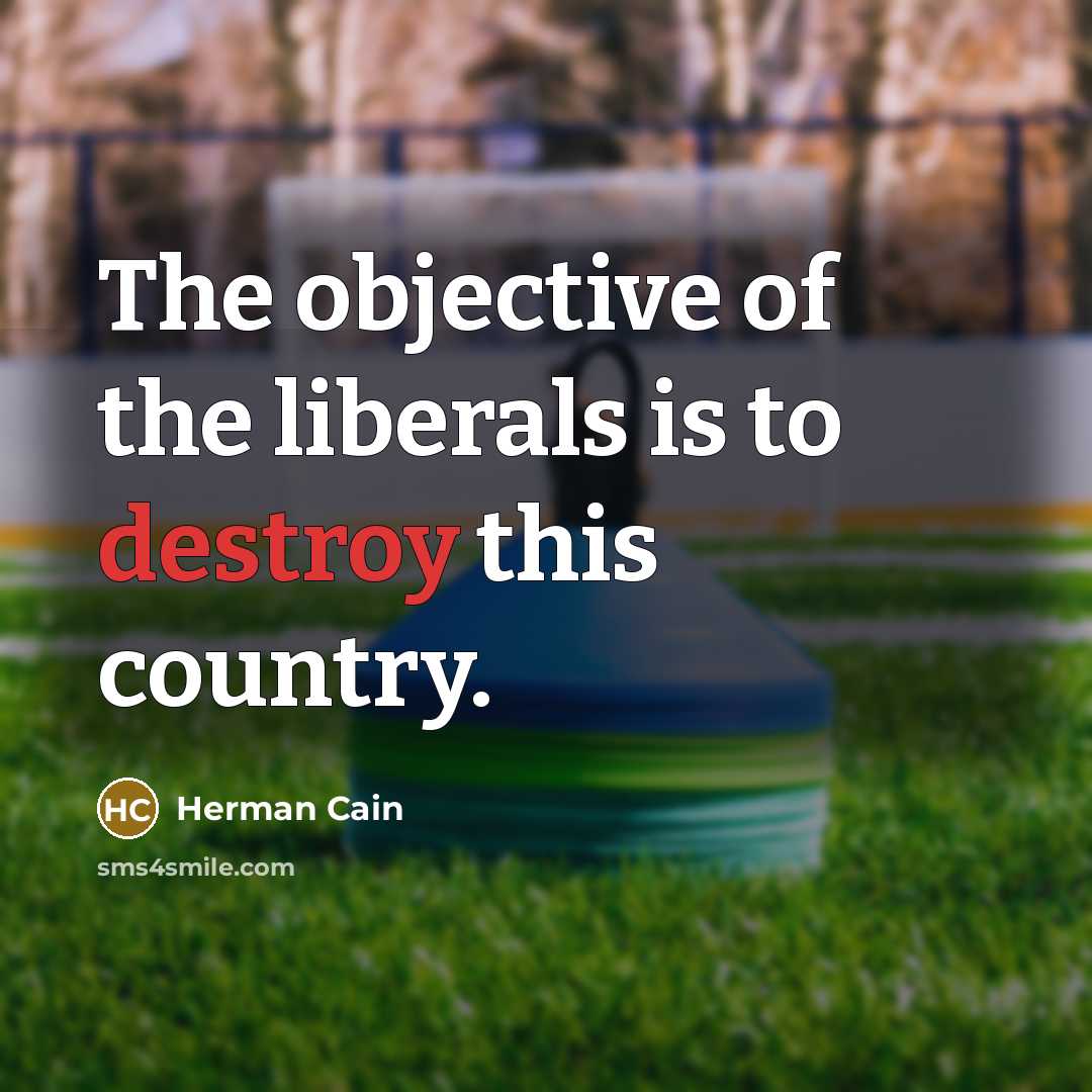 “The objective of the liberals is to destroy this country.…” quote by Herman Cain