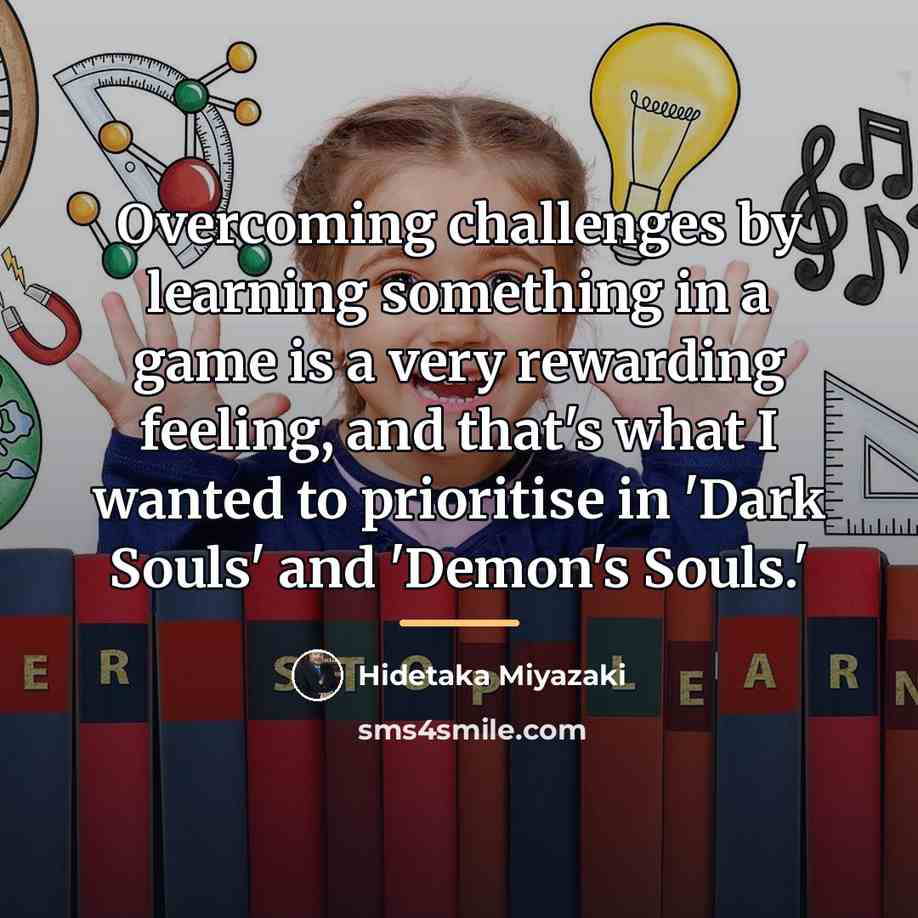 “Overcoming challenges by learning something in a game is a…” quote by Hidetaka Miyazaki
