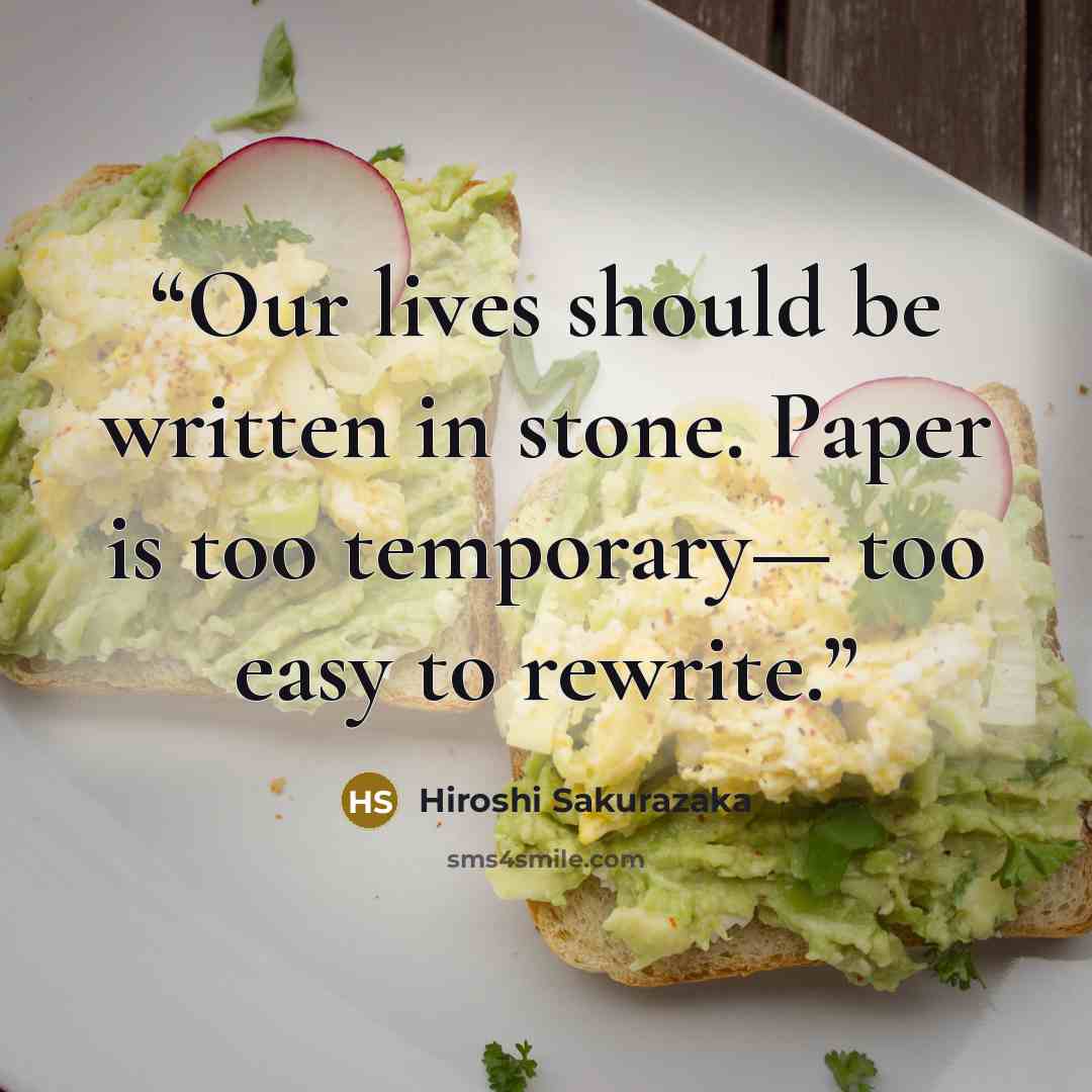 “Our lives should be written in stone. Paper is too temporary— too easy to rewrite.” quote by Hiroshi Sakurazaka