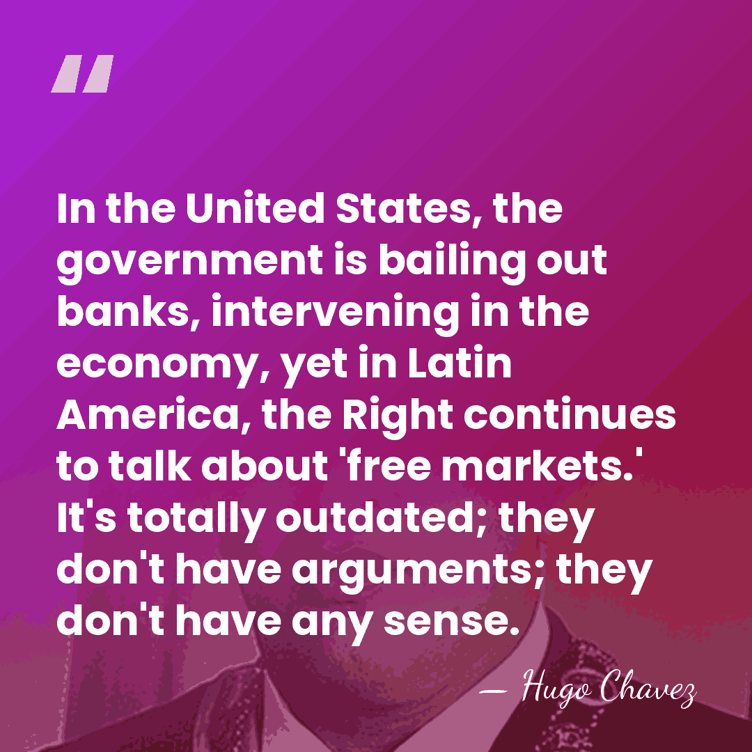 In the United States, the government is bailing out banks, intervening in&hellip; - Hugo Chavez