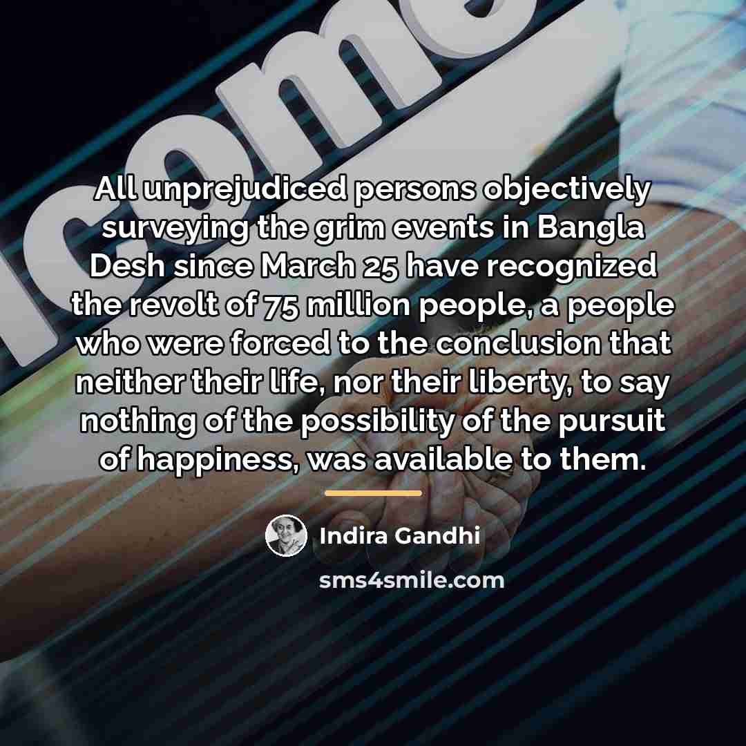 “All unprejudiced persons objectively surveying the grim events in Bangla…” quote by Indira Gandhi