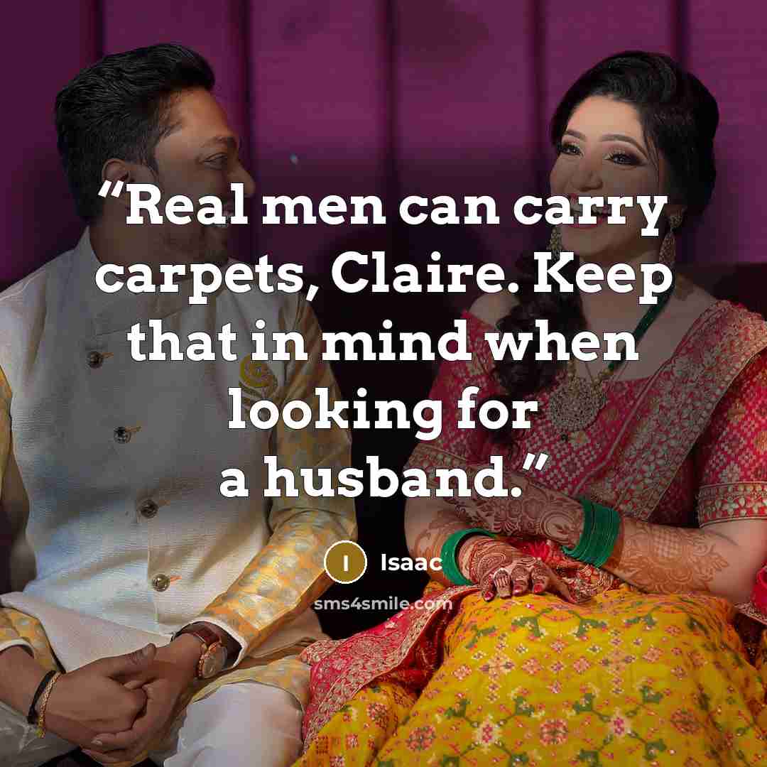 “Real men can carry carpets, Claire. Keep that in mind when looking for a husband.” quote by Isaac