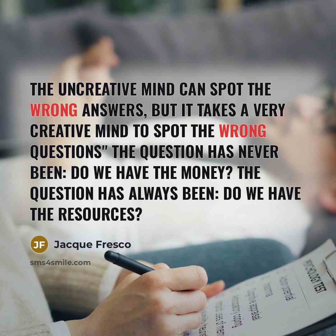 “The uncreative mind can spot the wrong answers, but it…” quote by Jacque Fresco