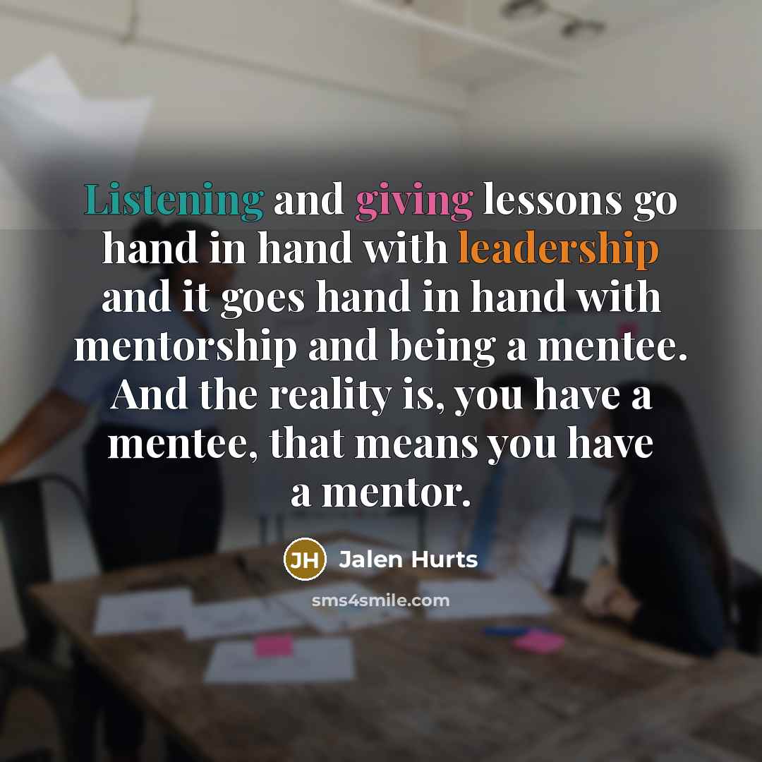 “Listening and giving lessons go hand in hand with leadership…” quote by Jalen Hurts