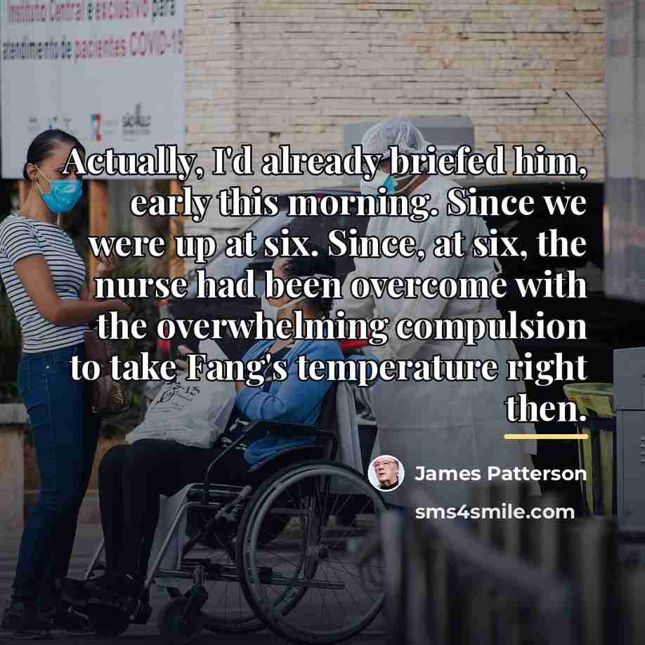 “Actually, I'd already briefed him, early this morning. Since we…” quote by James Patterson