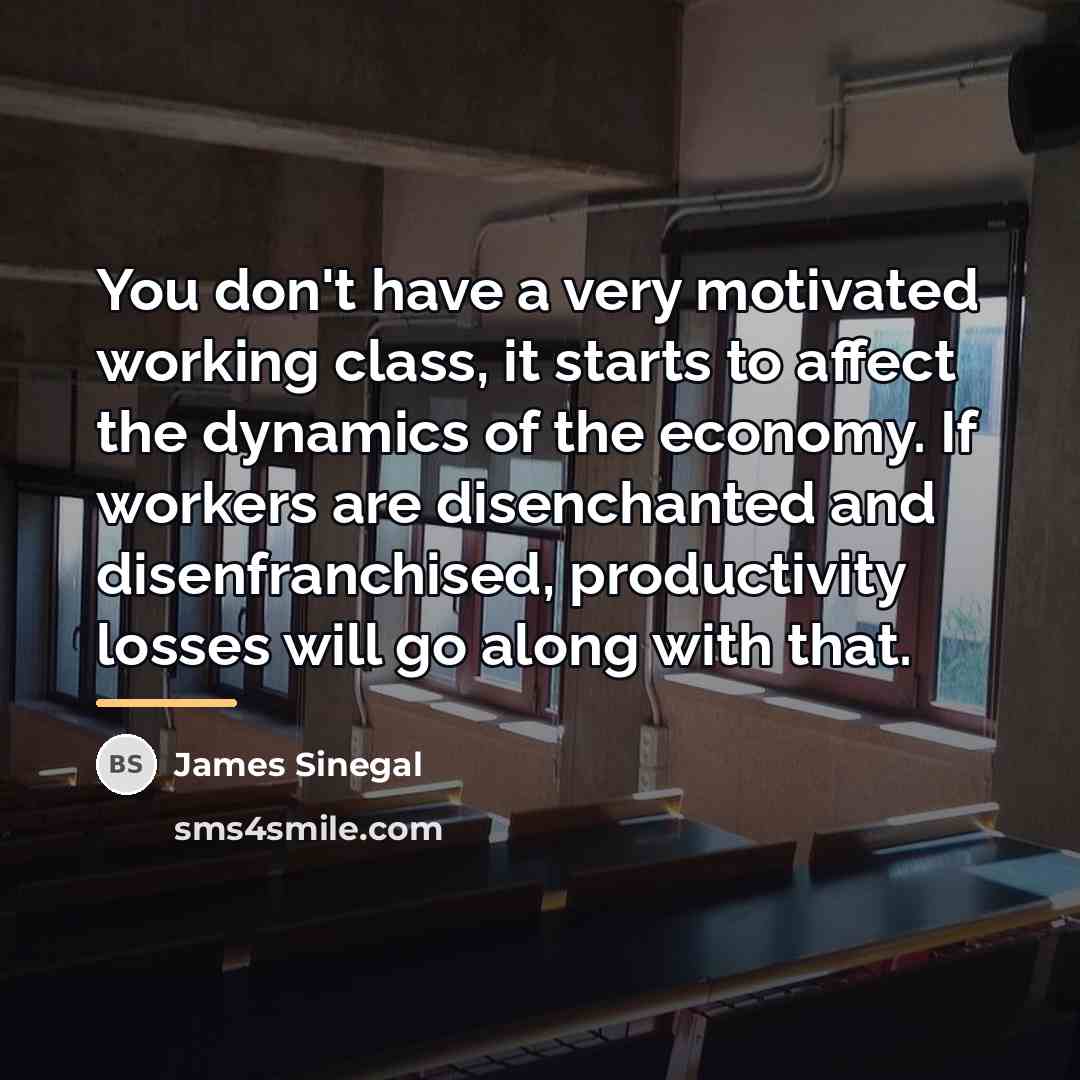 “You don't have a very motivated working class, it starts…” quote by James Sinegal