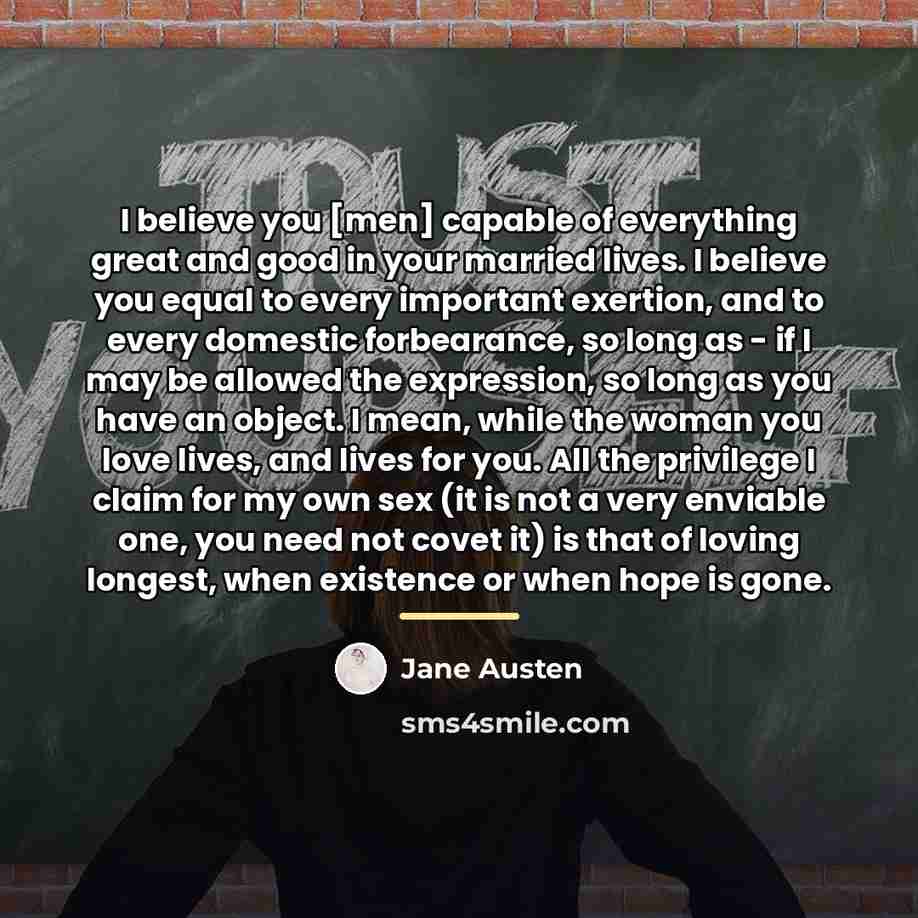 “I believe you [men] capable of everything great and good…” quote by Jane Austen