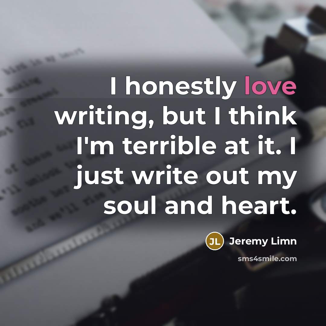 “I honestly love writing, but I think I'm terrible at…” quote by Jeremy Limn