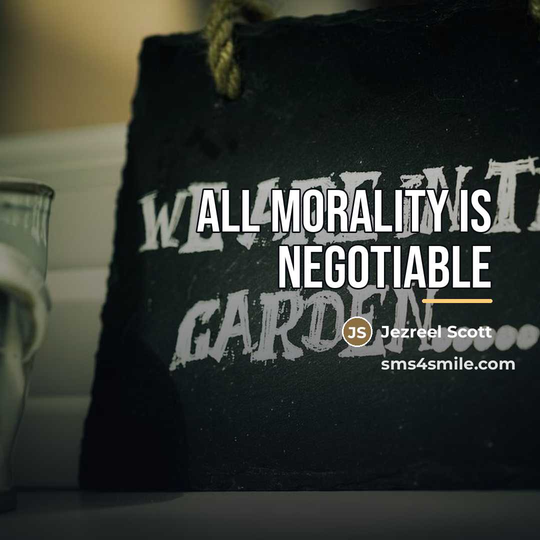 “All morality is negotiable…” quote by Jezreel Scott