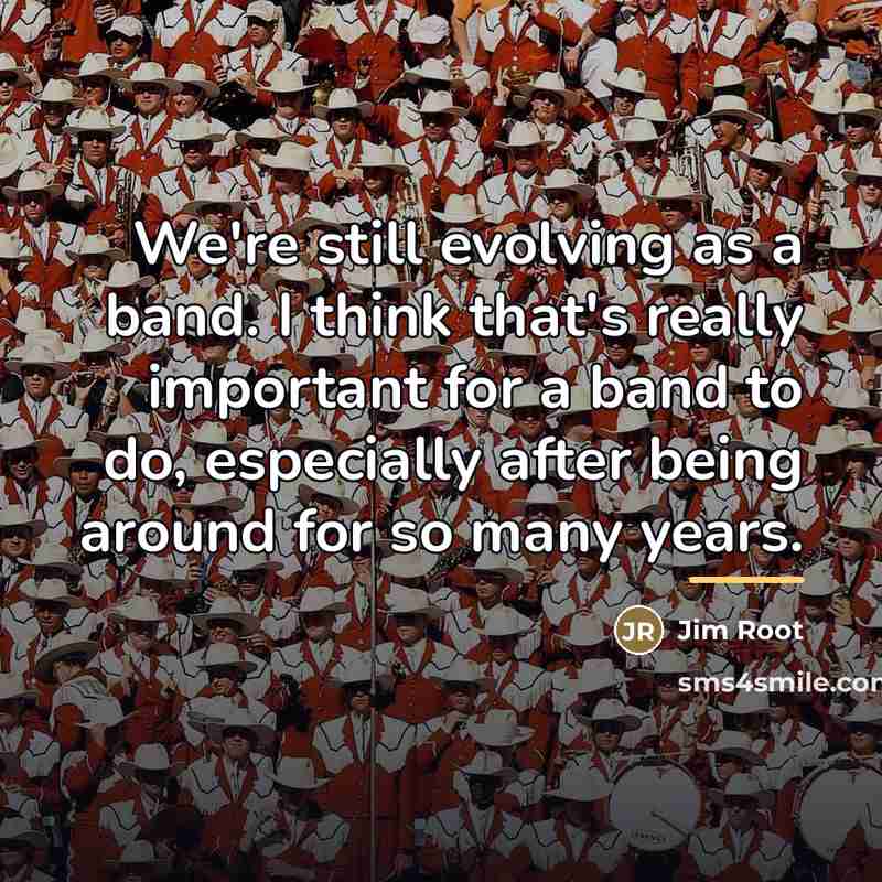 “We're still evolving as a band. I think that's really…” quote by Jim Root
