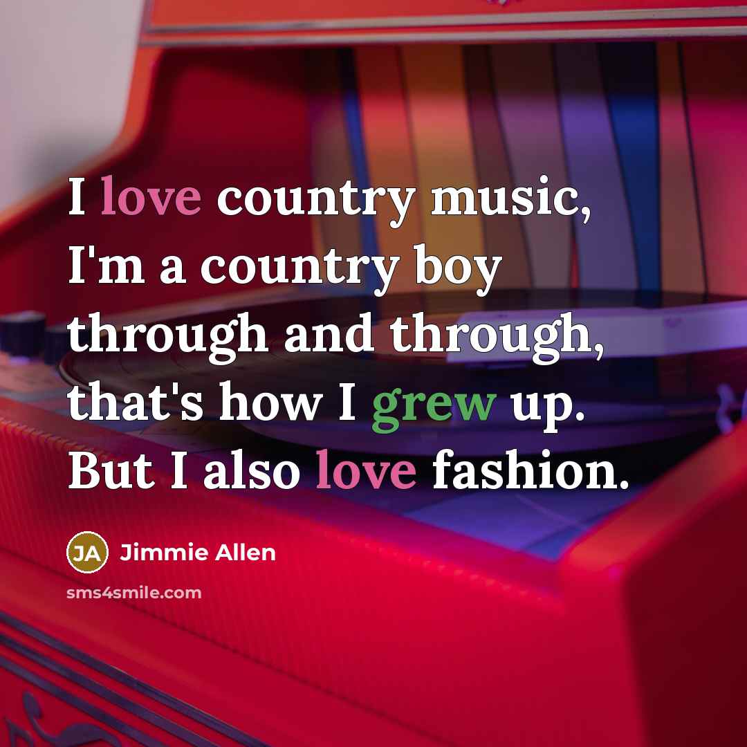 “I love country music, I'm a country boy through and through, that's how I grew up. But I also love fashion.” quote by Jimmie Allen