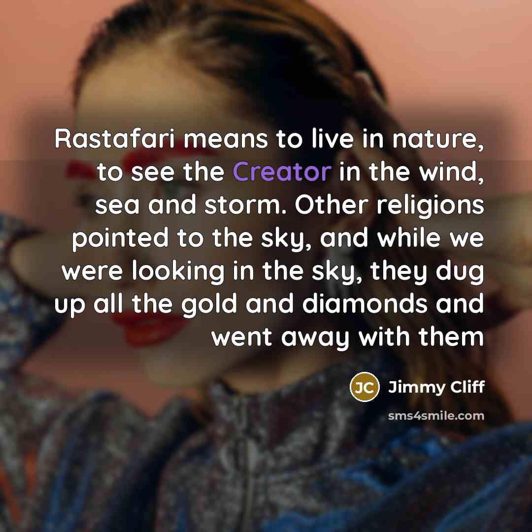 “Rastafari means to live in nature, to see the Creator…” quote by Jimmy Cliff