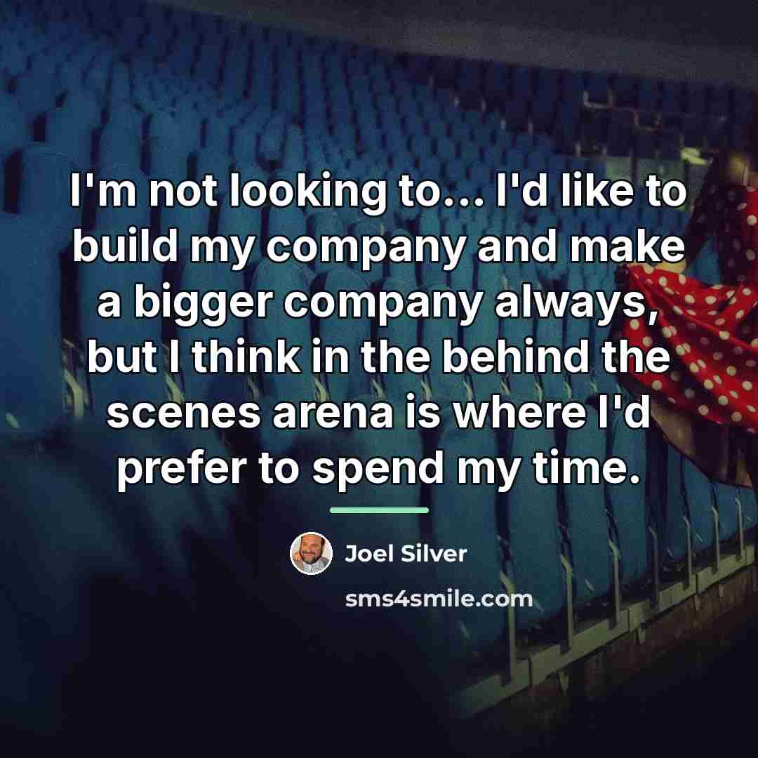 “I'm not looking to... I'd like to build my company…” quote by Joel Silver