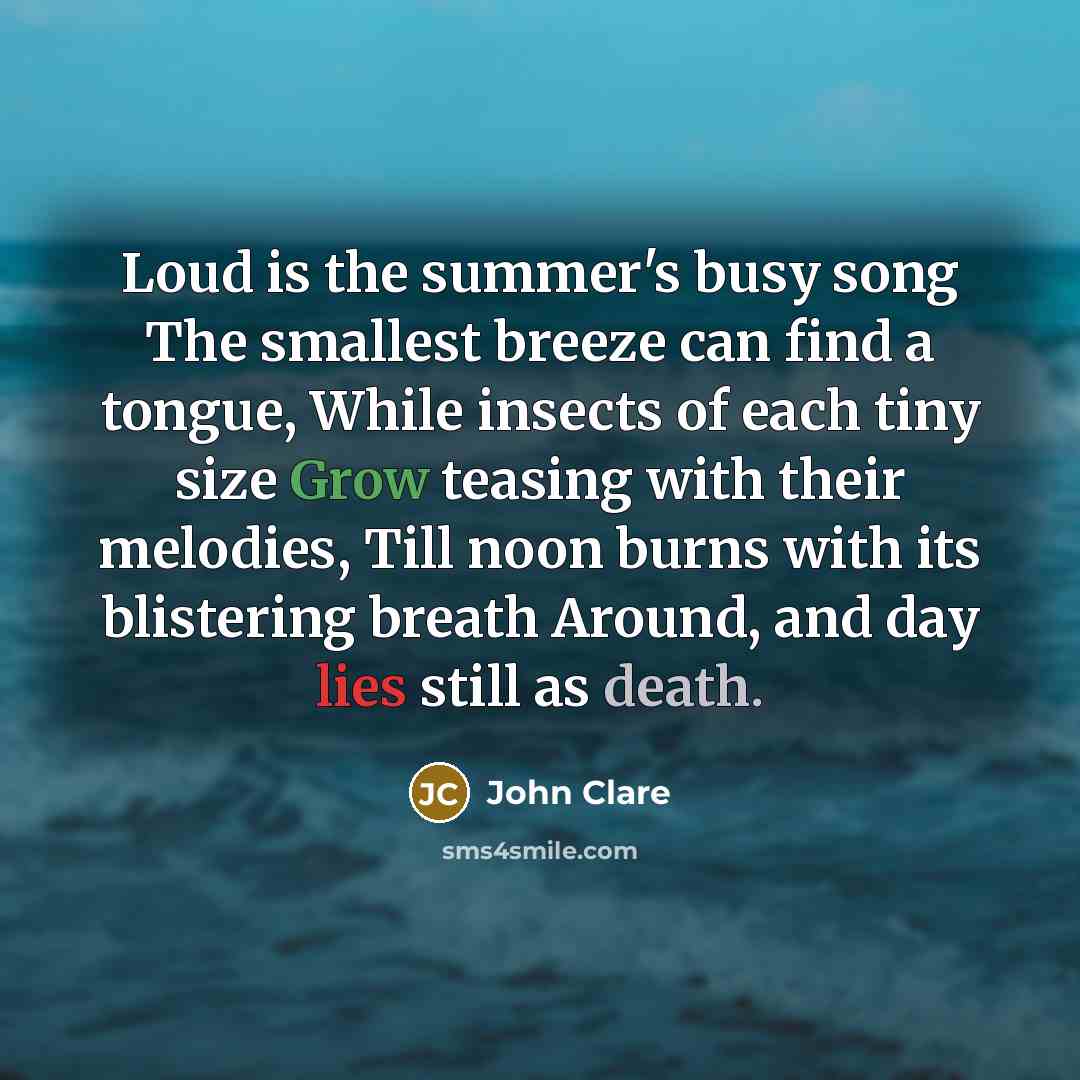 “Loud is the summer's busy song The smallest breeze can…” quote by John Clare