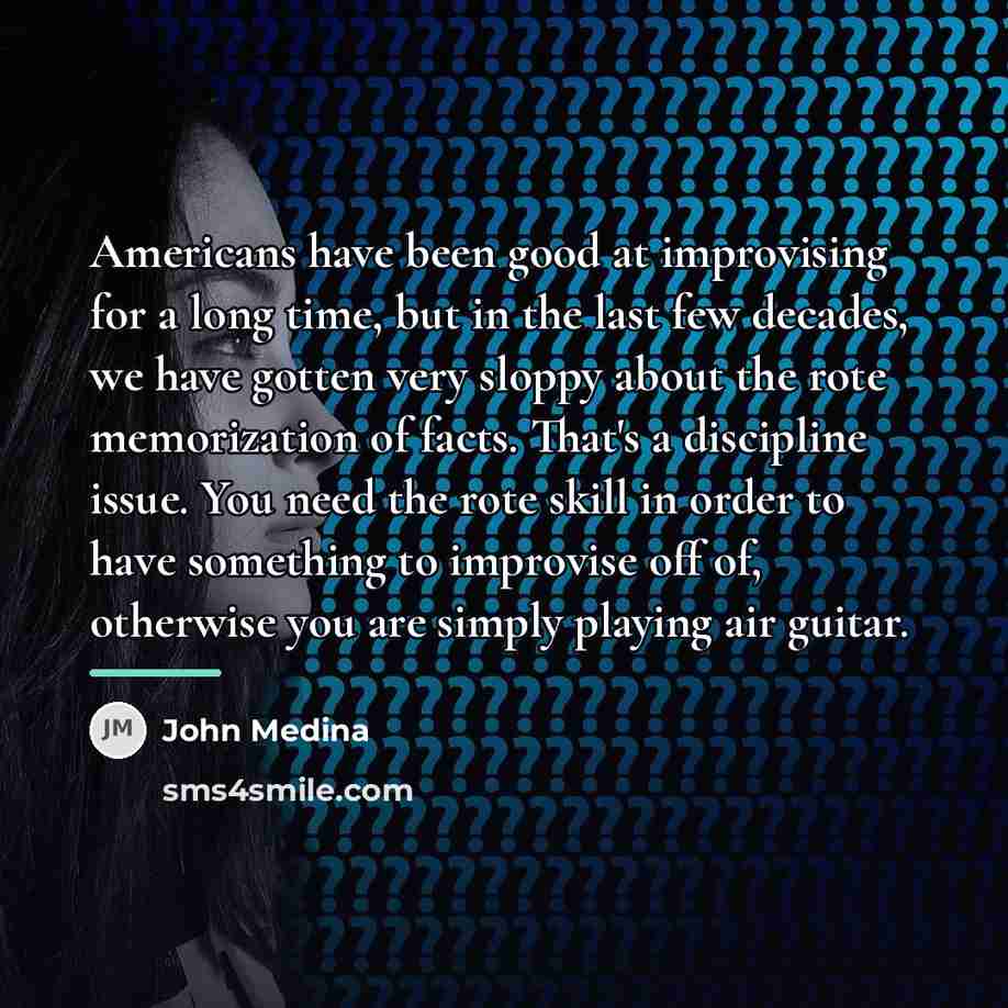 “Americans have been good at improvising for a long time,…” quote by John Medina