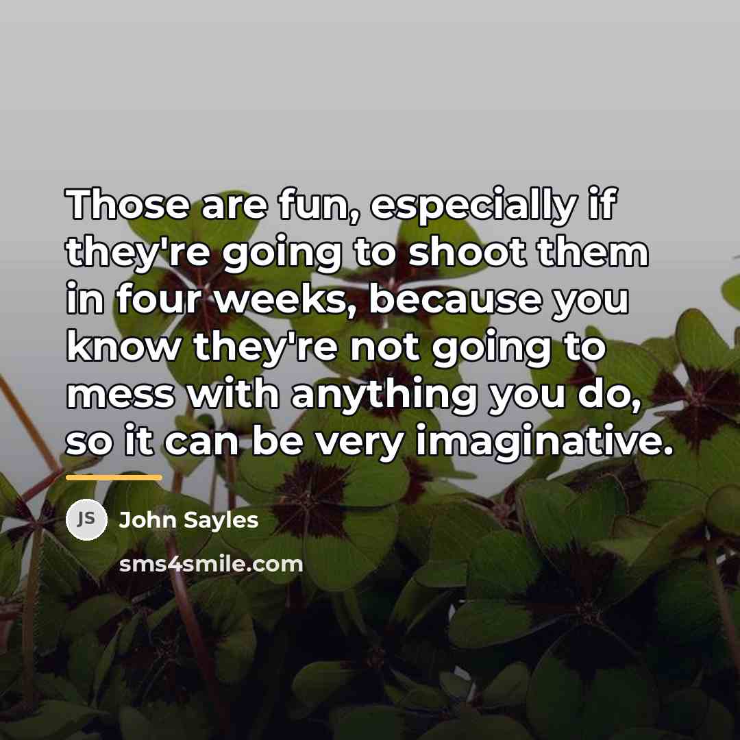 “Those are fun, especially if they're going to shoot them…” quote by John Sayles