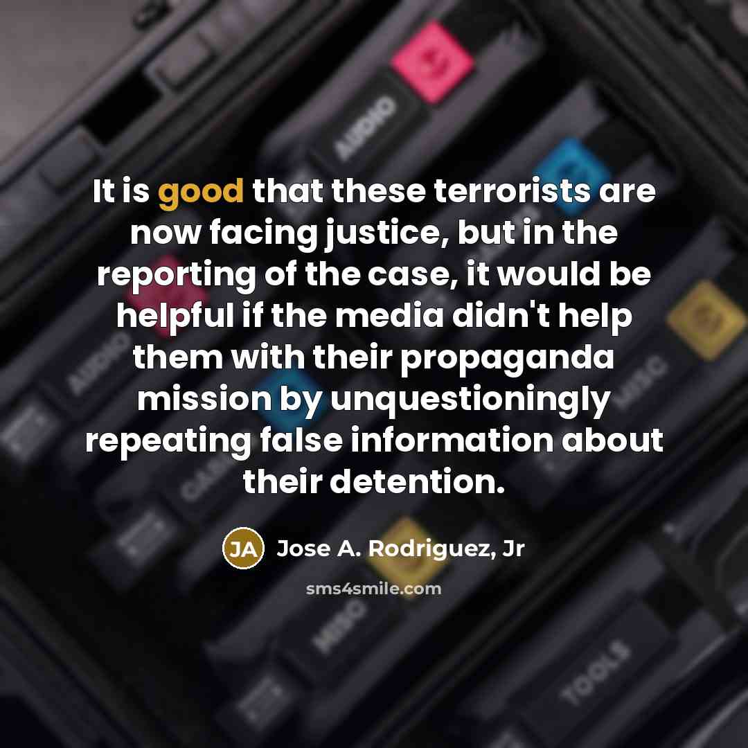 “It is good that these terrorists are now facing justice,…” quote by Jose A. Rodriguez, Jr