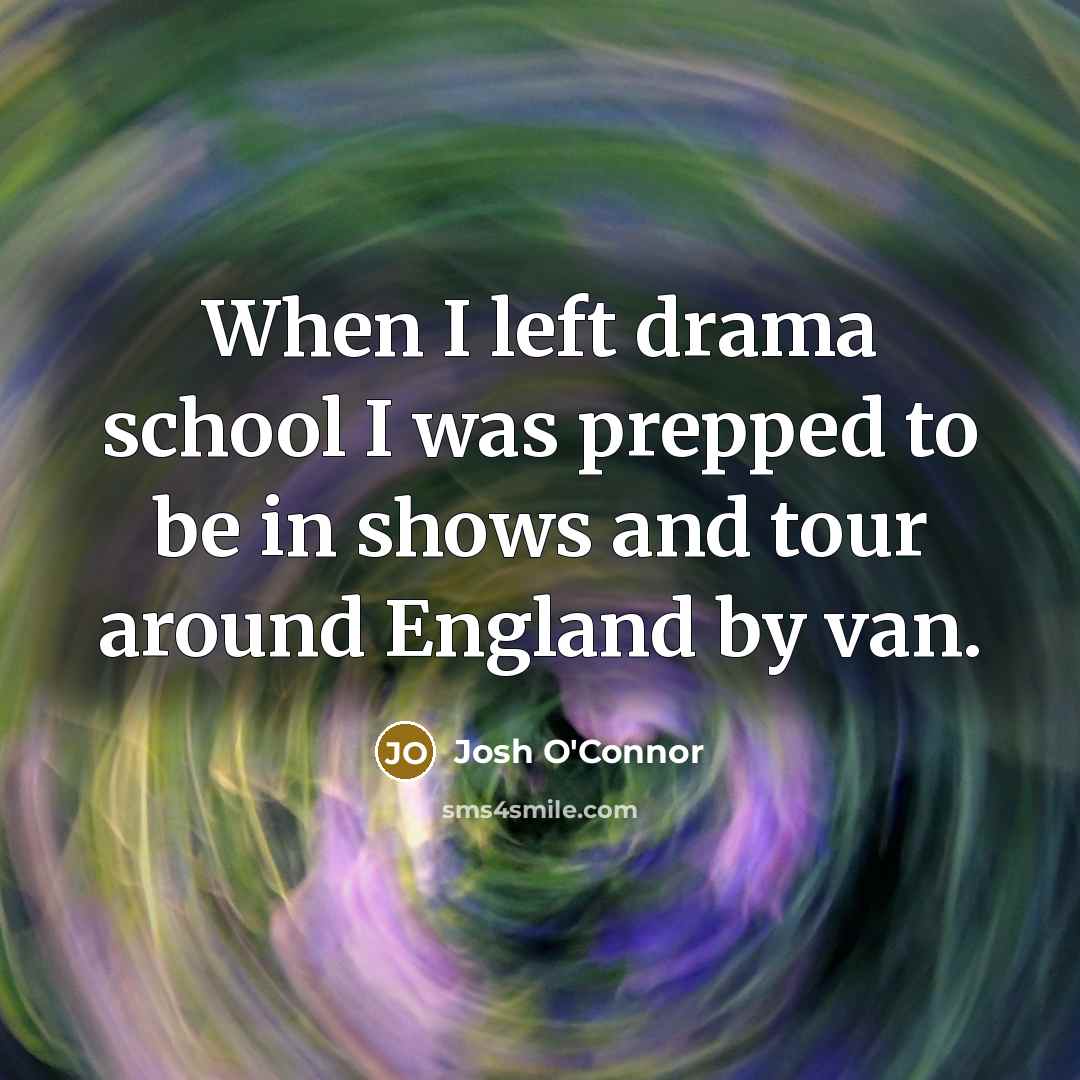 “When I left drama school I was prepped to be…” quote by Josh O'Connor