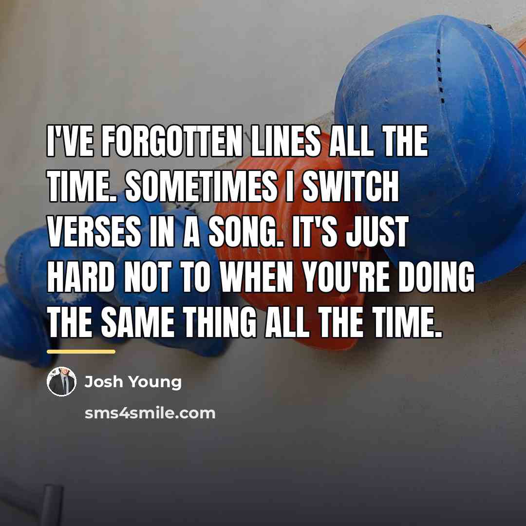 “I've forgotten lines all the time. Sometimes I switch verses…” quote by Josh Young