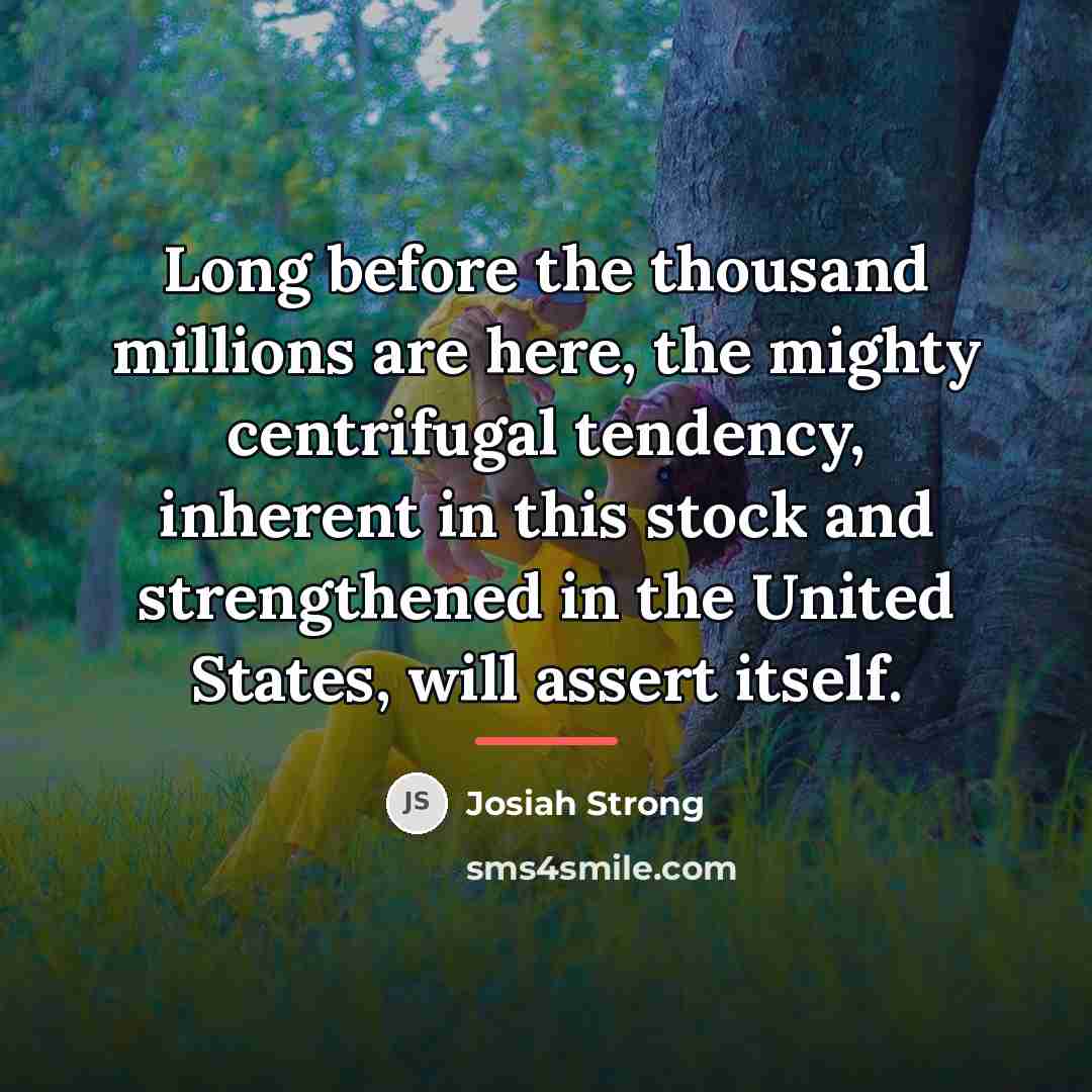 “Long before the thousand millions are here, the mighty centrifugal…” quote by Josiah Strong