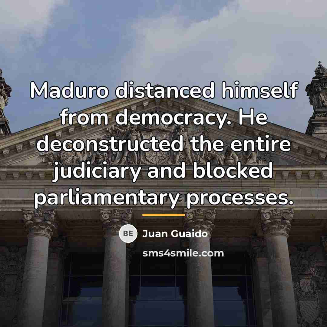 “Maduro distanced himself from democracy. He deconstructed the entire judiciary…” quote by Juan Guaido