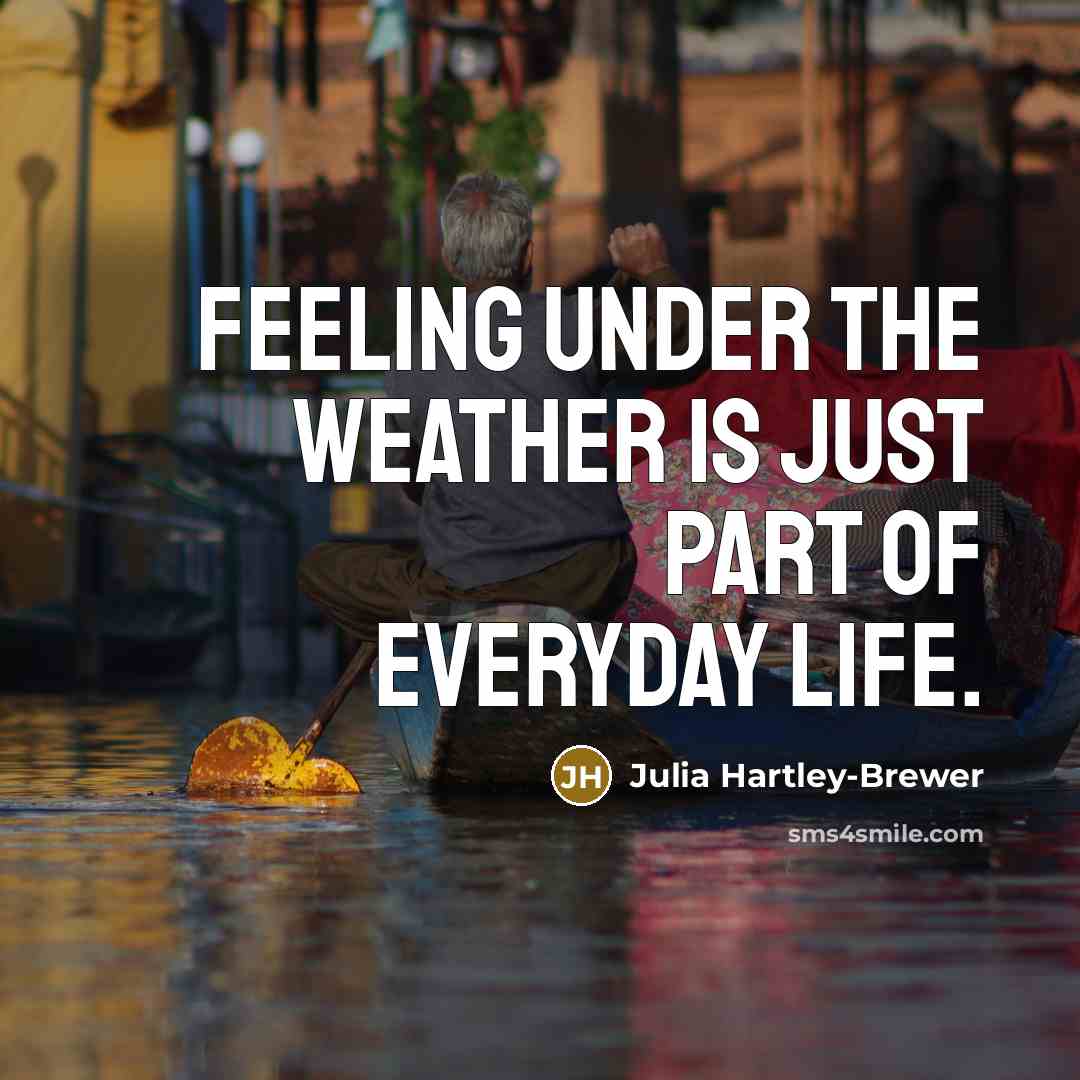 “Feeling under the weather is just part of everyday life.…” quote by Julia Hartley-Brewer