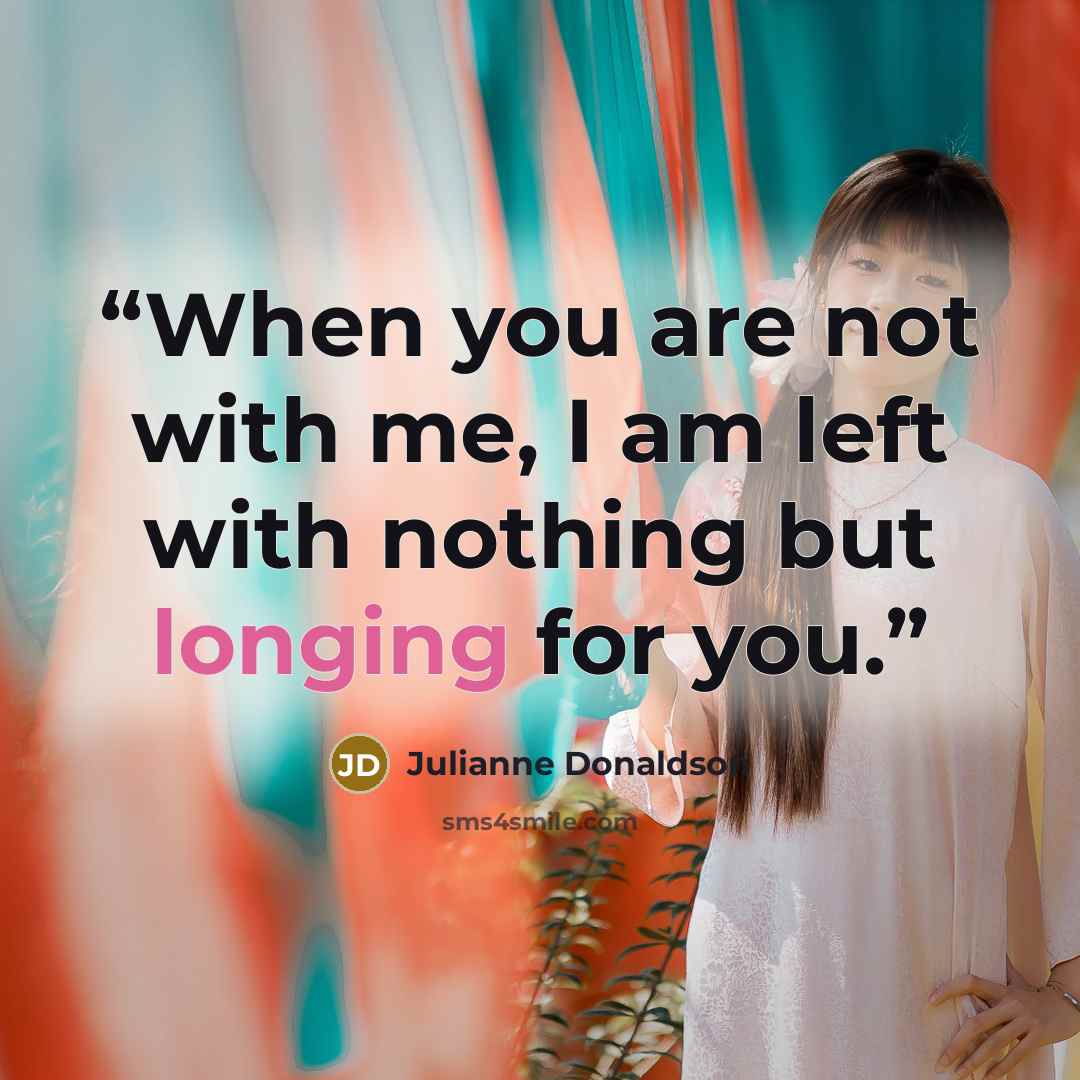 “When you are not with me, I am left with nothing but longing for you.” quote by Julianne Donaldson