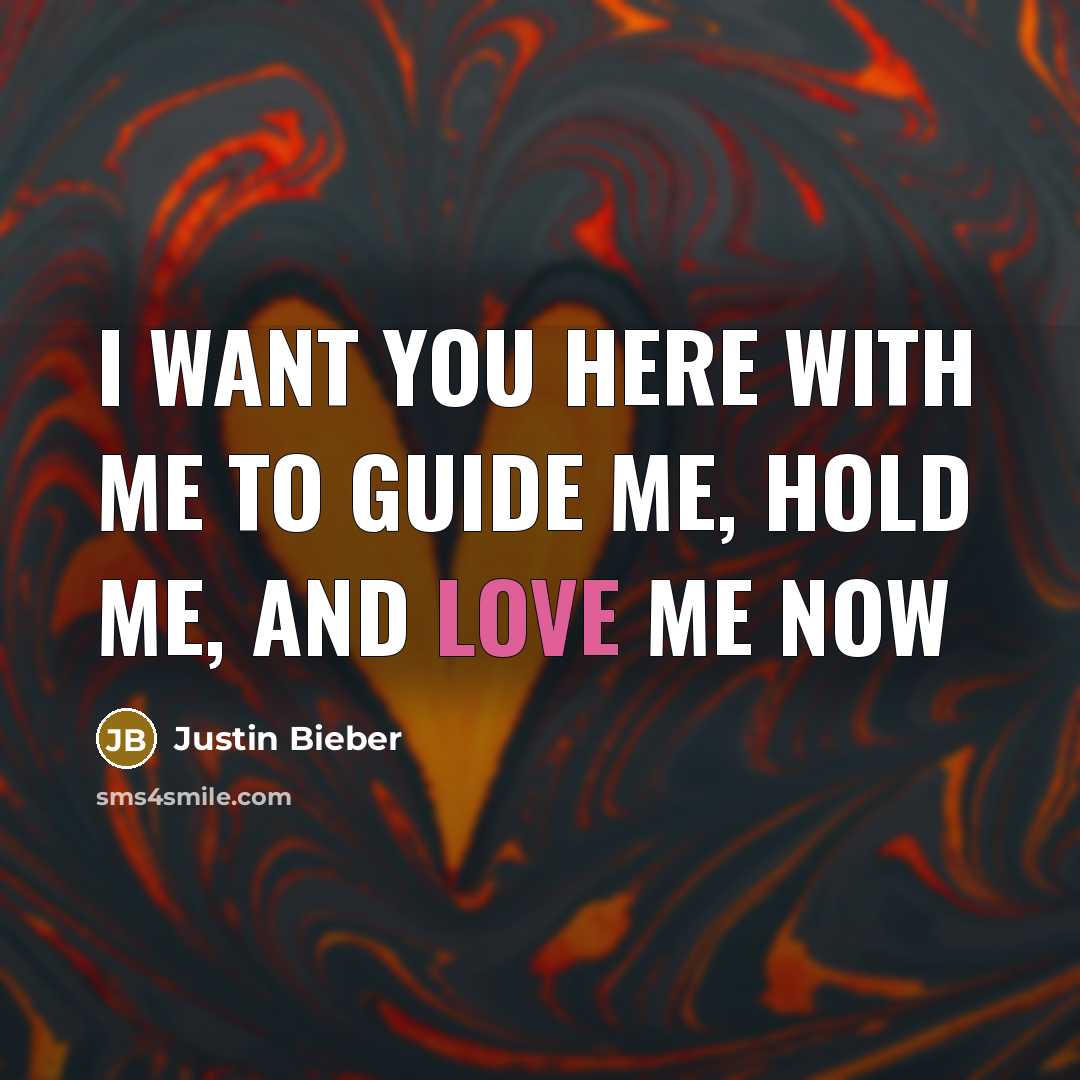“I want you here with me To guide me, hold…” quote by Justin Bieber