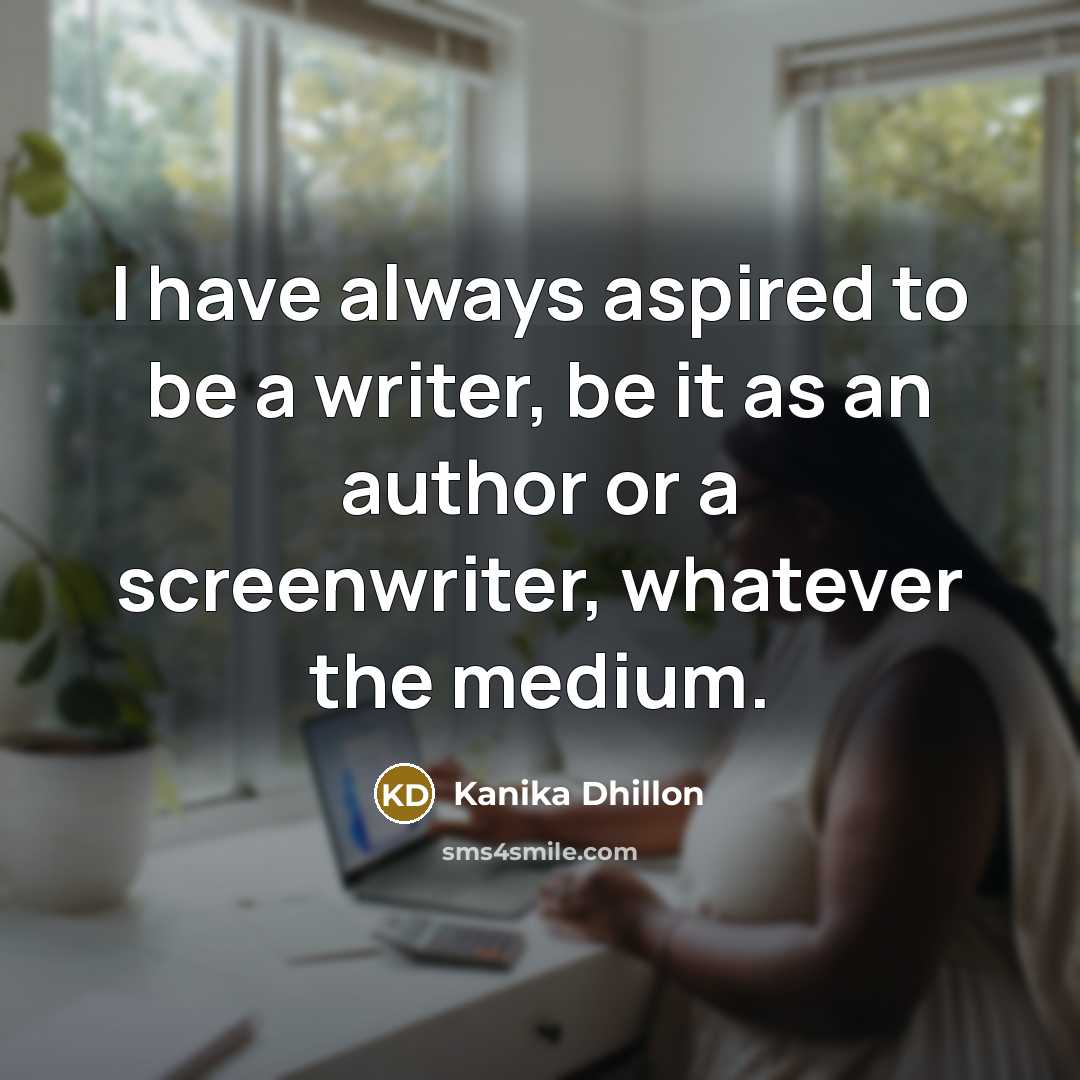 “I have always aspired to be a writer, be it…” quote by Kanika Dhillon