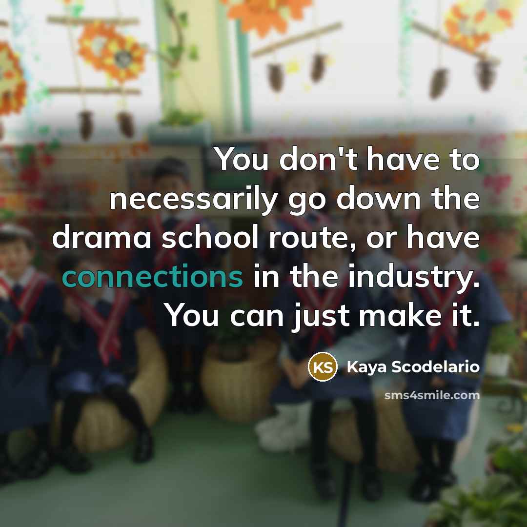 “You don't have to necessarily go down the drama school…” quote by Kaya Scodelario