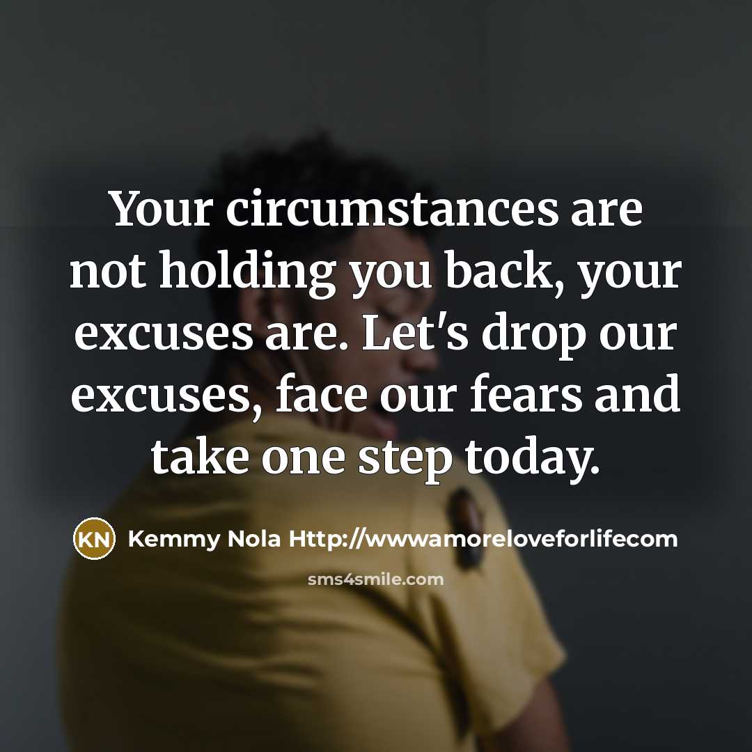 “Your circumstances are not holding you back, your excuses are.…” quote by Kemmy Nola Http://wwwamoreloveforlifecom