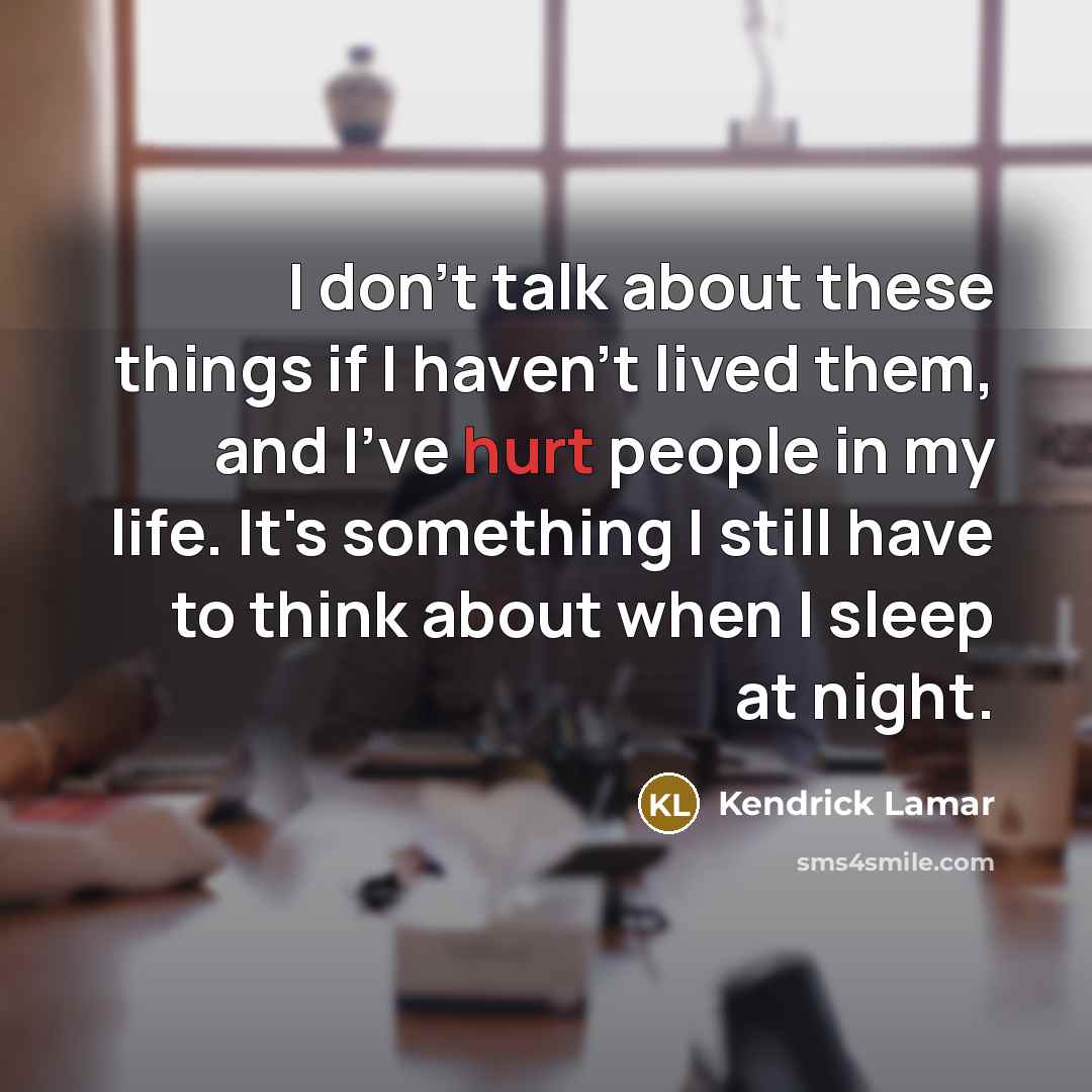 “I don't talk about these things if I haven't lived…” quote by Kendrick Lamar