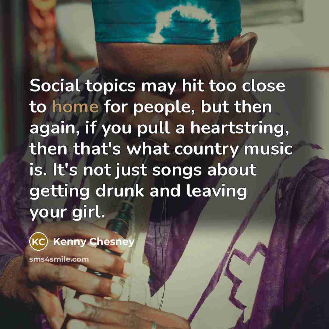 “Social topics may hit too close to home for people,…” quote by Kenny Chesney