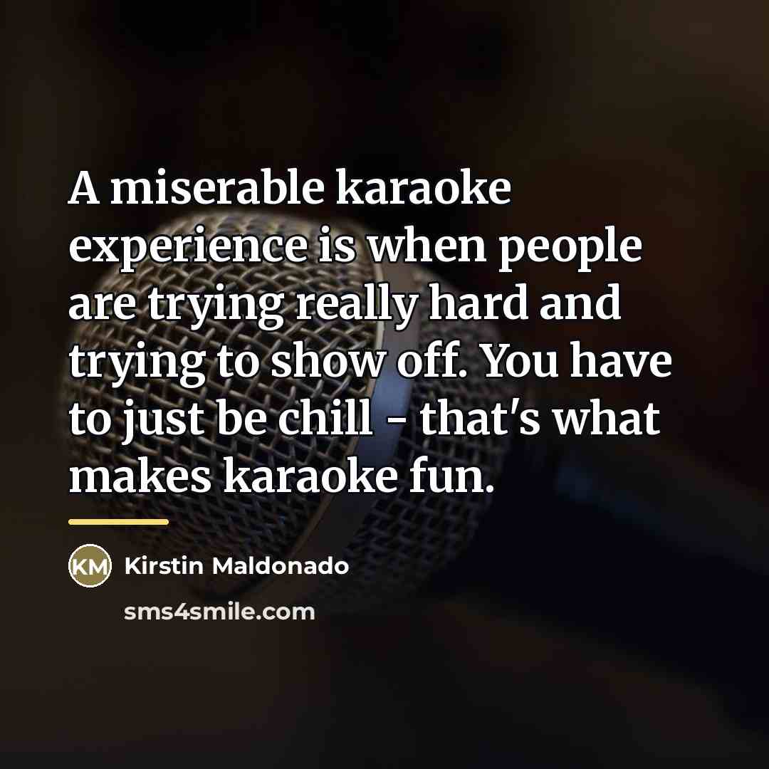 “A miserable karaoke experience is when people are trying really…” quote by Kirstin Maldonado