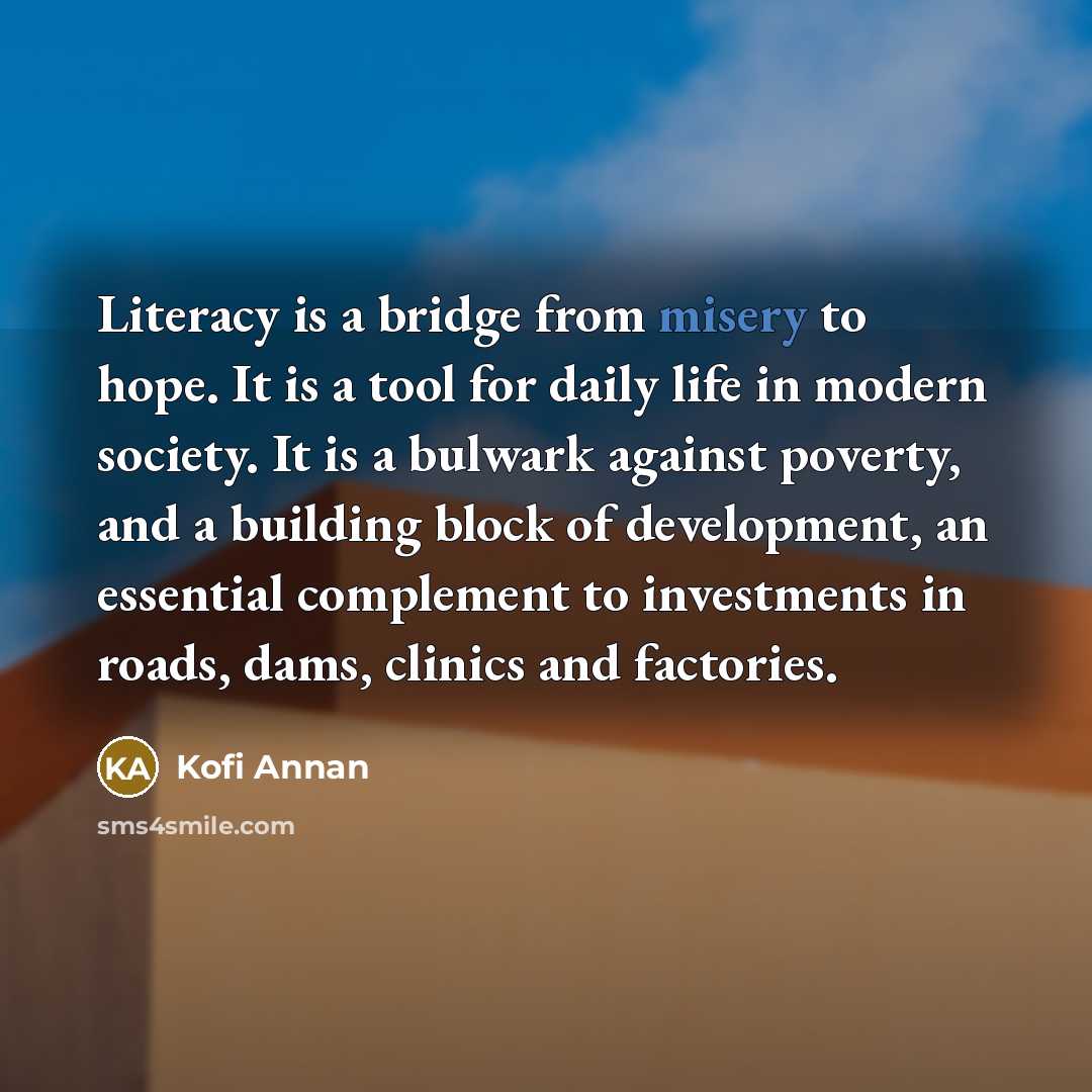 “Literacy is a bridge from misery to hope. It is…” quote by Kofi Annan