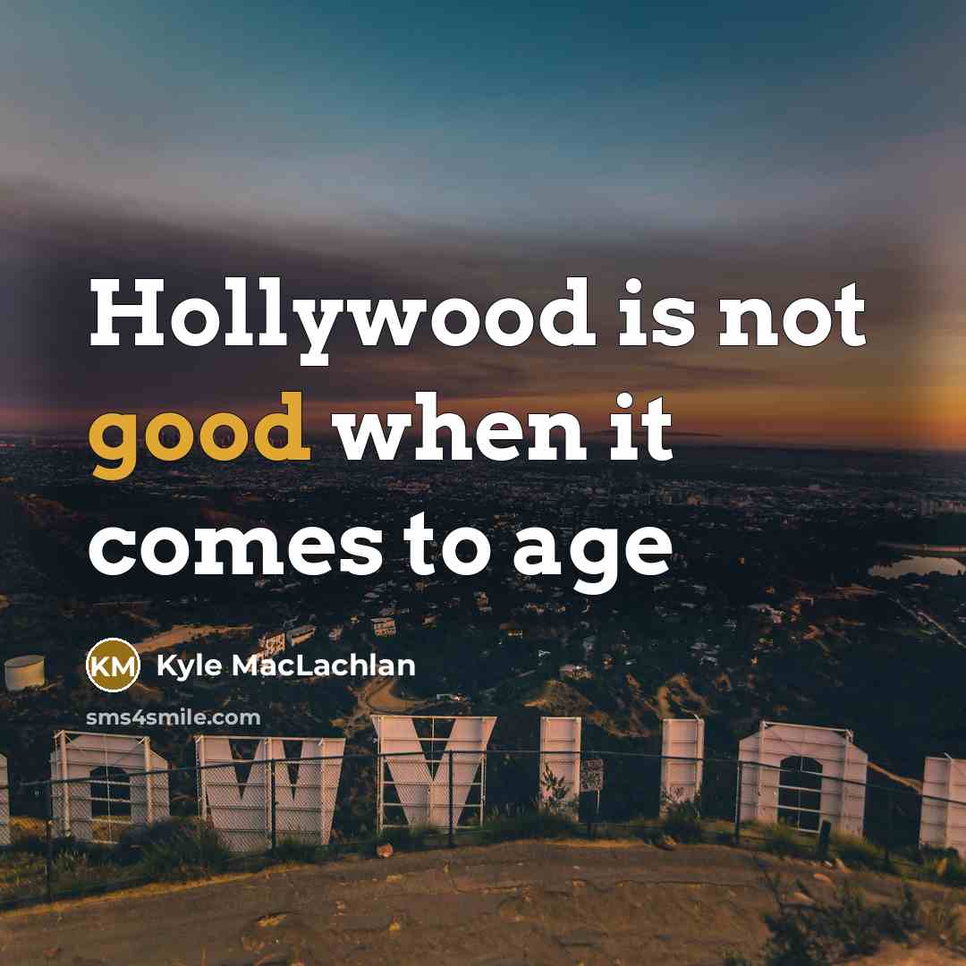 “Hollywood is not good when it comes to age…” quote by Kyle MacLachlan