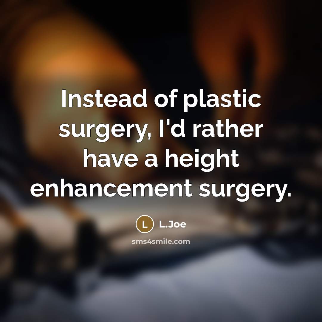 “Instead of plastic surgery, I'd rather have a height enhancement…” quote by L.Joe