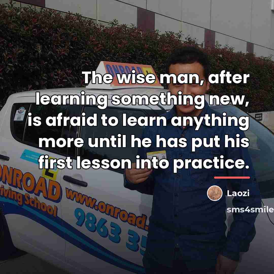 “The wise man, after learning something new, is afraid to…” quote by Laozi