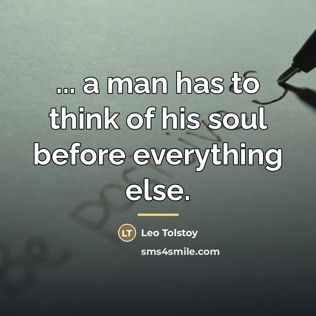 “... a man has to think of his soul before…” quote by Leo Tolstoy