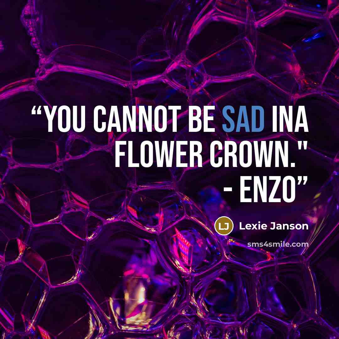 “You cannot be sad ina flower crown." - Enzo” quote by Lexie Janson