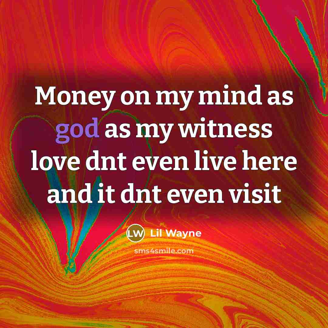 “Money on my mind as god as my witness love…” quote by Lil Wayne