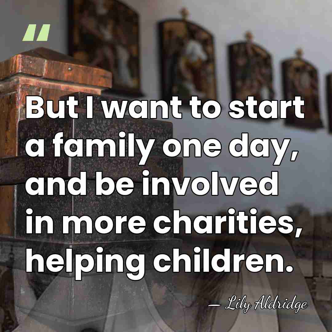 But I want to start a family one day, and be involved&hellip; - Lily Aldridge