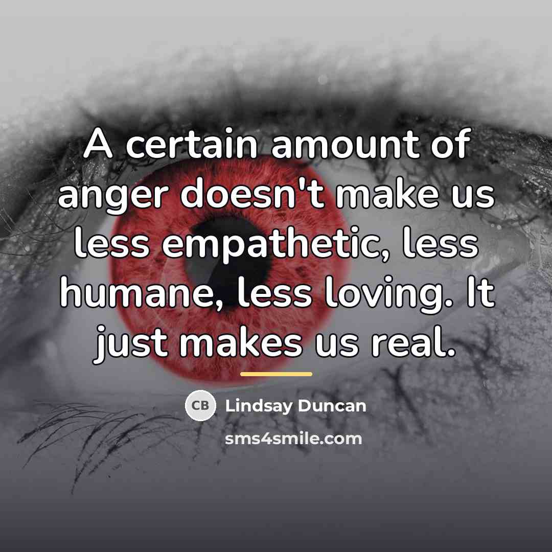 “A certain amount of anger doesn't make us less empathetic,…” quote by Lindsay Duncan