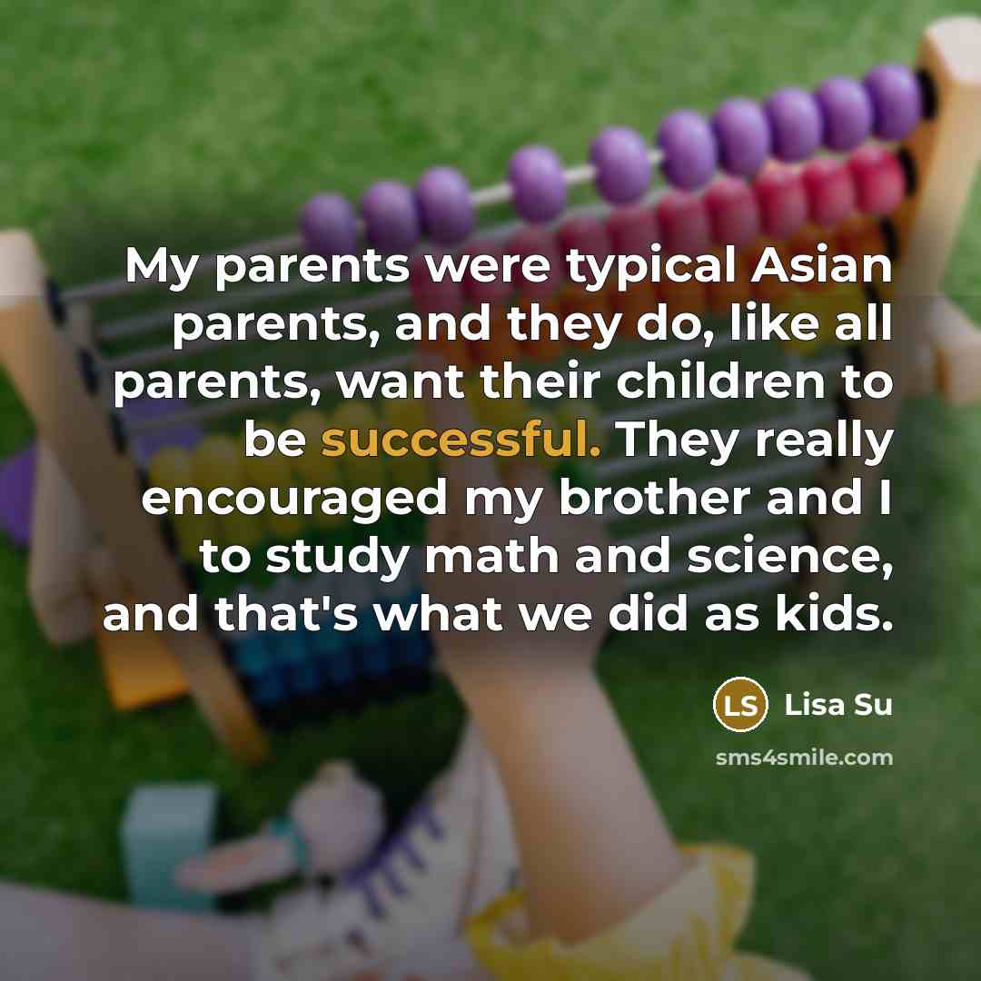 “My parents were typical Asian parents, and they do, like…” quote by Lisa Su