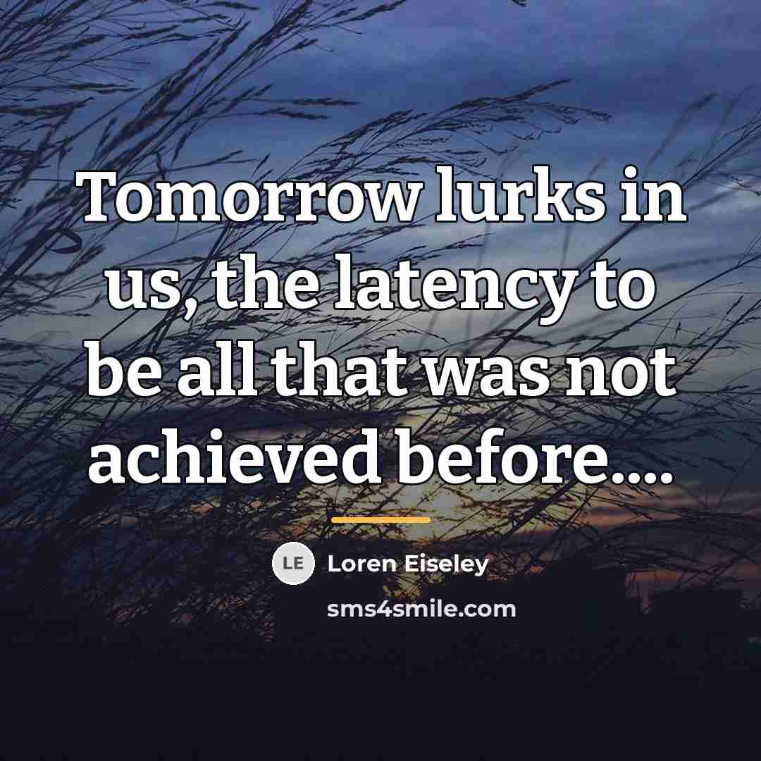 “Tomorrow lurks in us, the latency to be all that…” quote by Loren Eiseley