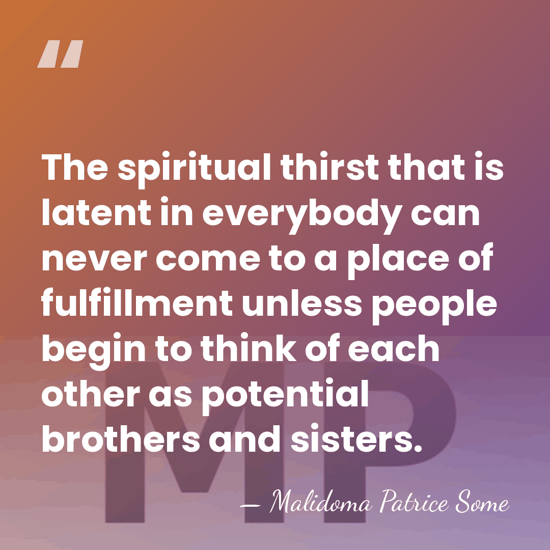 The spiritual thirst that is latent in everybody can never come to&hellip; - Malidoma Patrice Some
