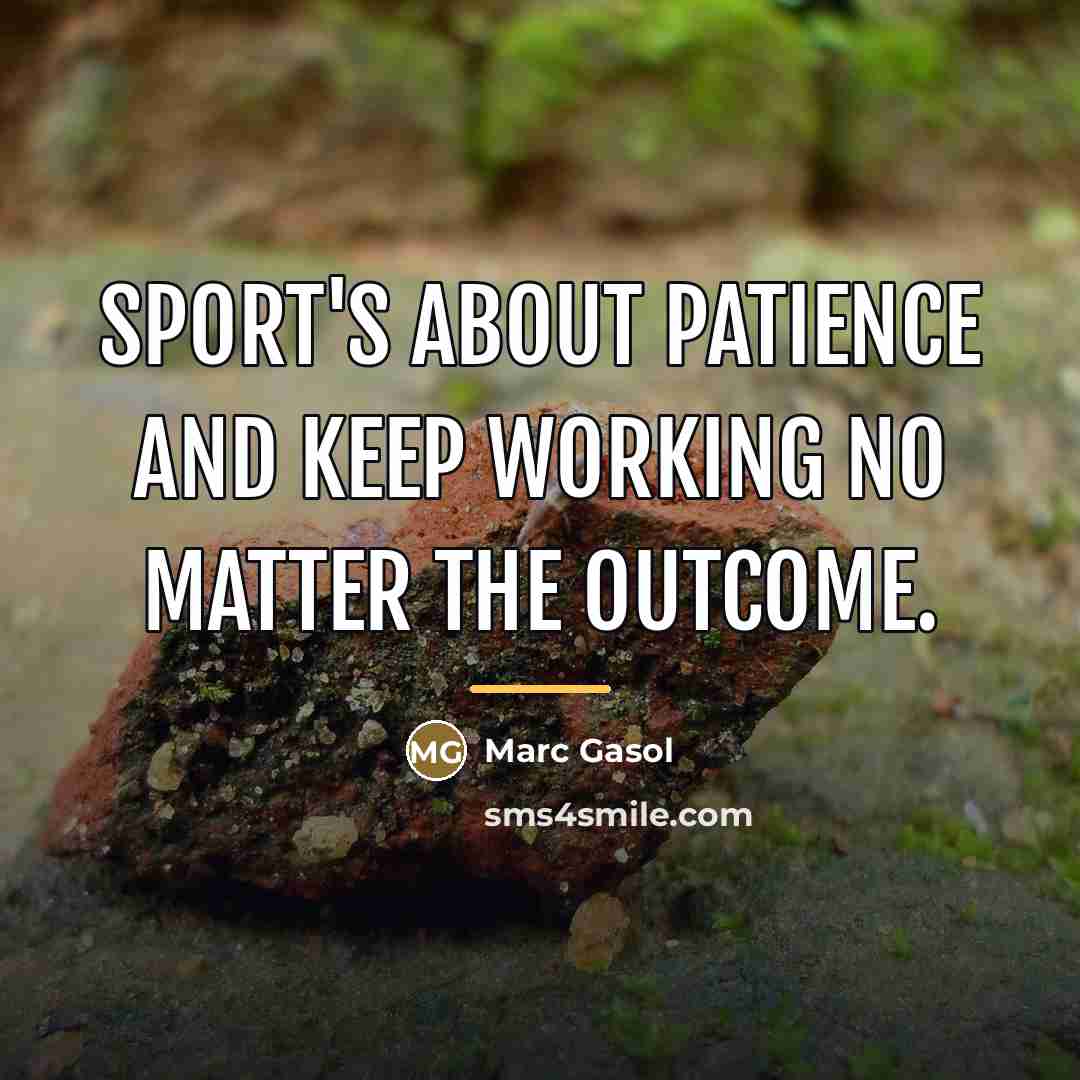 “Sport's about patience and keep working no matter the outcome.…” quote by Marc Gasol