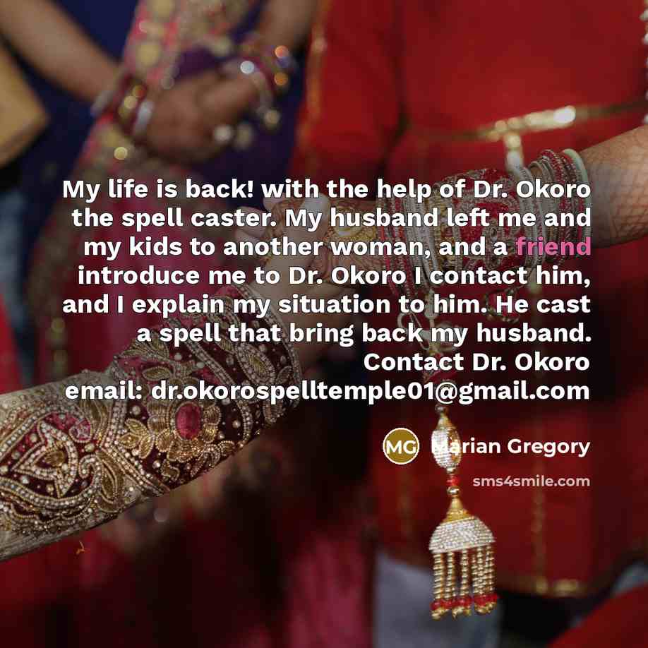 “My life is back! with the help of Dr. Okoro the spell caster. My husband left me and my kids to another woman, and a friend introduce me to Dr. Okoro I contact him, and I explain my situation to him. He cast a spell that bring back my husband. Contact Dr. Okoro email: dr.okorospelltemple01@gmail.com” quote by Marian Gregory
